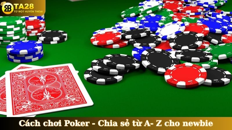 Cách chơi Poker - Chia sẻ toàn bộ, từ A- Z cho newbie