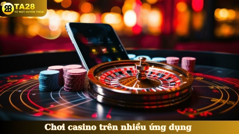 Chơi casino trên nhiều ứng dụng mà không hề bị trở ngại