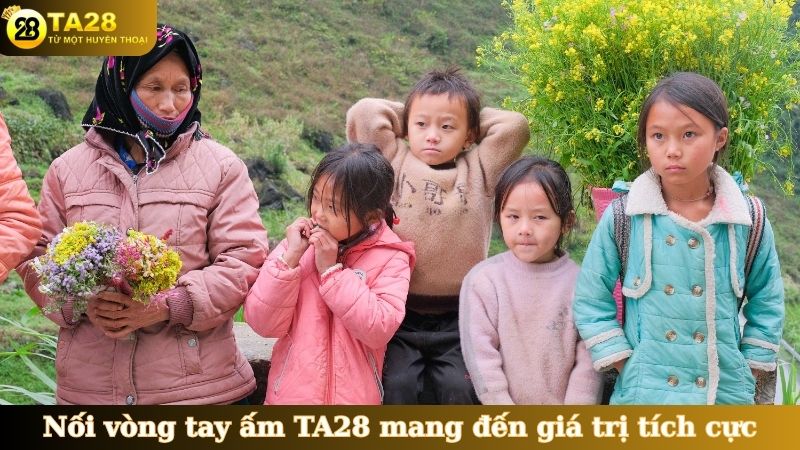 Nối vòng tay ấm TA28 mang đến giá trị tích cực cho xã hội