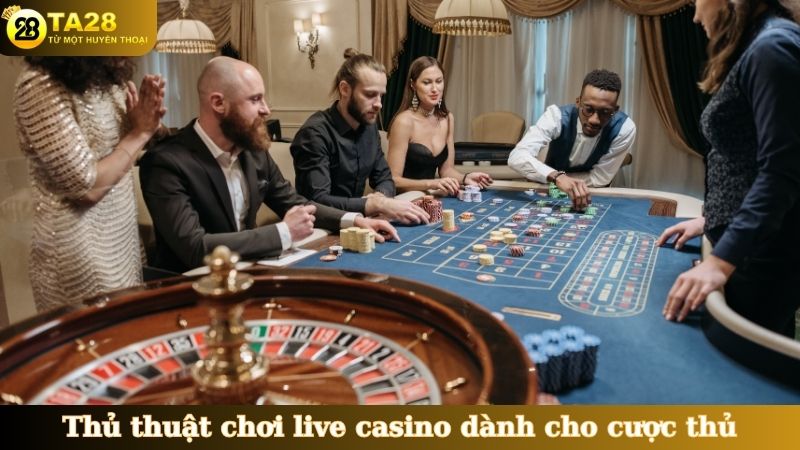 Thủ thuật chơi live casino dành cho cược thủ