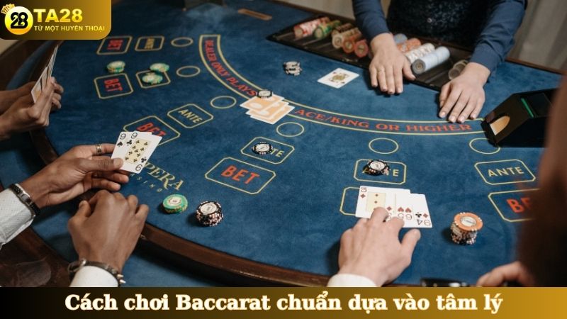 Cách chơi Baccarat chuẩn dựa vào tâm lý